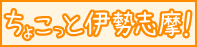 ちょこっと伊勢志摩！